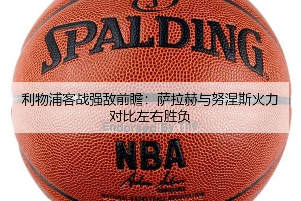 利物浦客战强敌前瞻：萨拉赫与努涅斯火力对比左右胜负